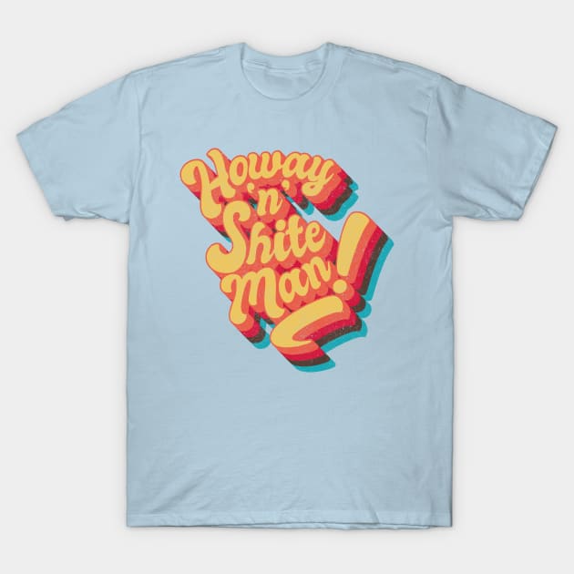 Howay 'n' Sh#te man T-Shirt by BOEC Gear